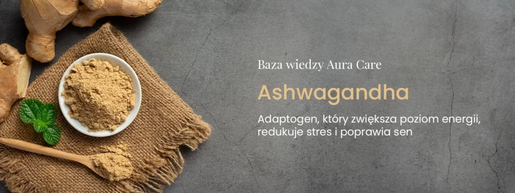 Ashwagandha, Adaptogen, który zwiększa poziom energii, redukuje stres i poprawia sen