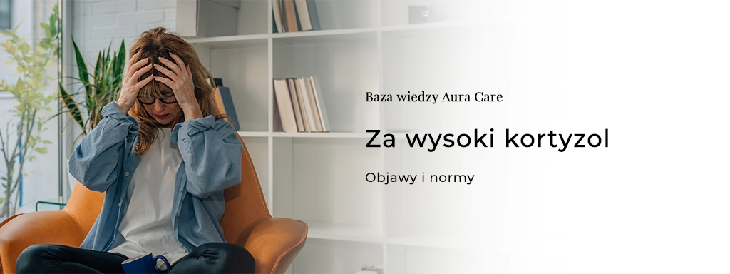Za wysoki kortyzol - objawy i normy
